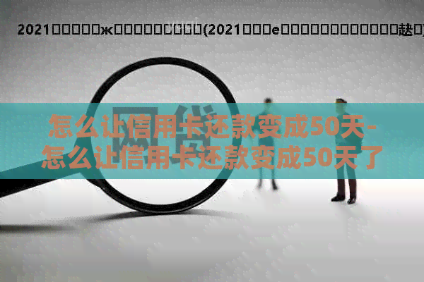 怎么让信用卡还款变成50天-怎么让信用卡还款变成50天了