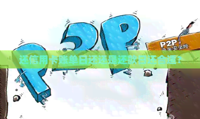 还信用卡账单日还还是还款日还合适？