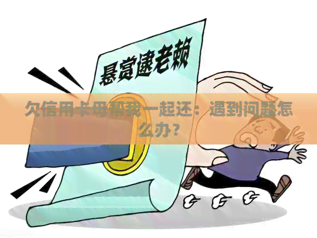欠信用卡母帮我一起还:遇到问题怎么办? 欠信用卡母帮我一起还:遇到问题怎么办?
