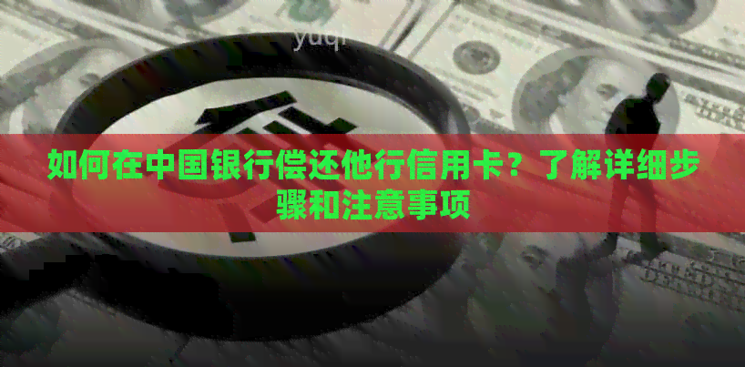 如何在中国银行偿还他行信用卡？了解详细步骤和注意事项