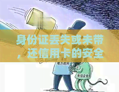 身份证丢失或未带,还信用卡的安全性及操作方法全面解析