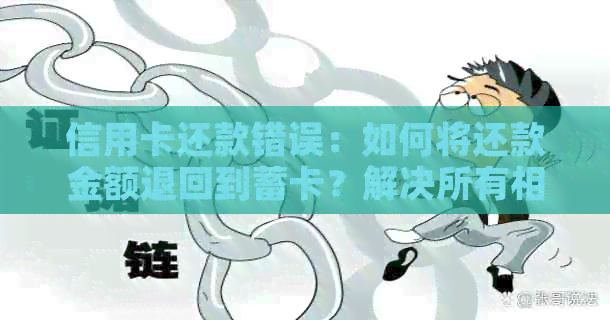 信用卡还款错误:如何将还款金额退回到蓄卡?解决所有相关问题