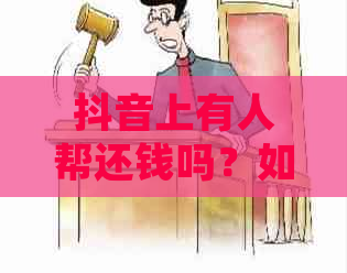 抖音上有人帮还钱吗？如何判断平台的真实性？
