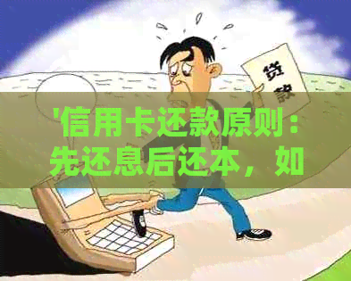 '信用卡还款原则：先还息后还本，如何操作？'