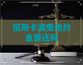 信用卡减免违约金要还吗