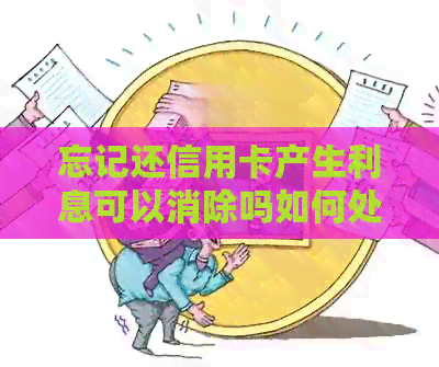 忘记还信用卡产生利息可以消除吗如何处理？安全又合理。