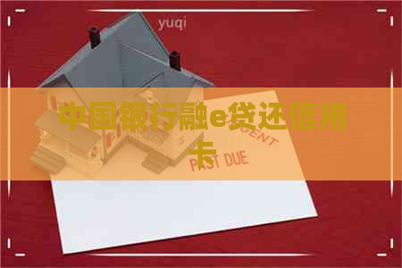 中国银行融e贷还信用卡