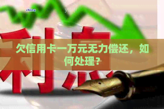 欠信用卡一万元无力偿还，如何处理？