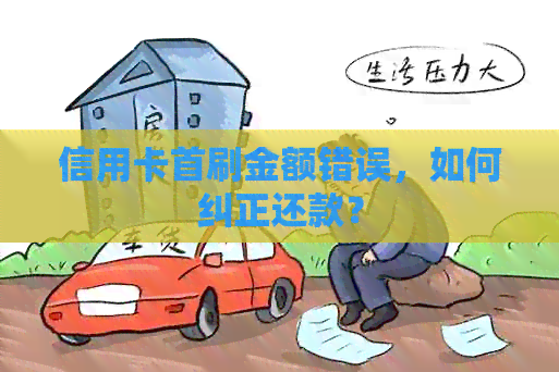 信用卡首刷金额错误，如何纠正还款？