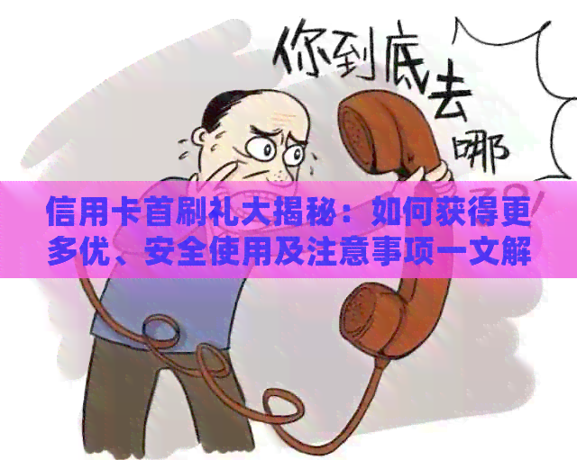 信用卡首刷礼大揭秘：如何获得更多优、安全使用及注意事项一文解析