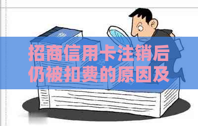 招商信用卡注销后仍被扣费的原因及解决方法