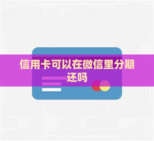 信用卡可以在微信里分期还吗