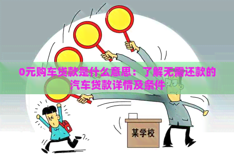 0元购车贷款是什么意思：了解无需还款的汽车贷款详情及条件