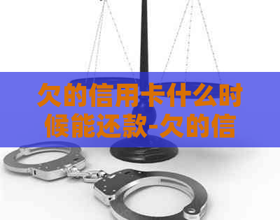 欠的信用卡什么时候能还款-欠的信用卡什么时候能还款啊