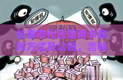 长春市代还信用卡联系方式及公司，吉林市和绿园区也可办理，请推荐。