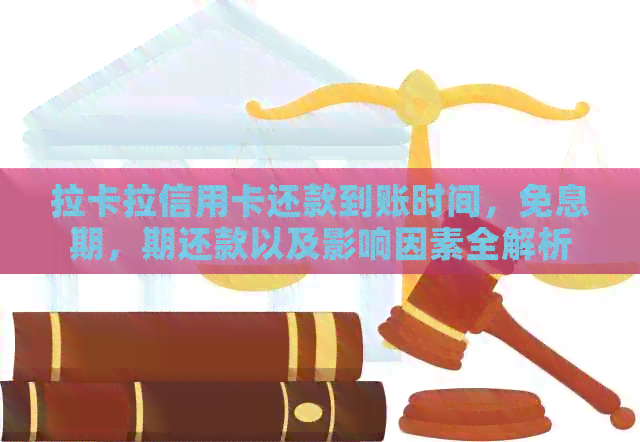 拉卡拉信用卡还款到账时间，免息期，期还款以及影响因素全解析