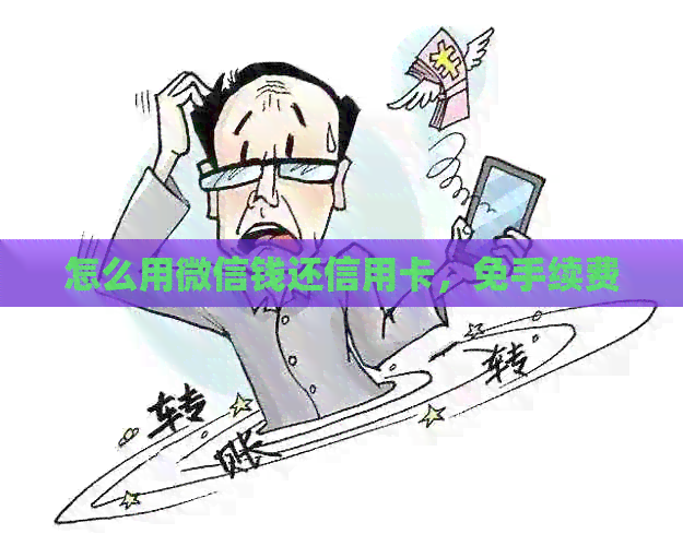 怎么用微信钱还信用卡，免手续费
