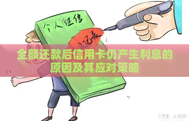全额还款后信用卡仍产生利息的原因及其应对策略