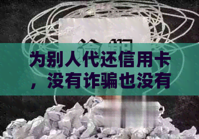 为别人代还信用卡，没有诈骗也没有造成银行损失违法吗？