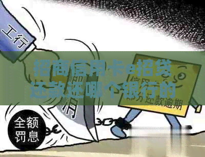 招商信用卡e招贷还款还哪个银行的额度，如何操作及注意事项