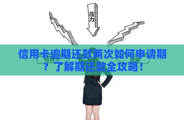 信用卡逾期还款两次如何申请期？了解期还款全攻略！