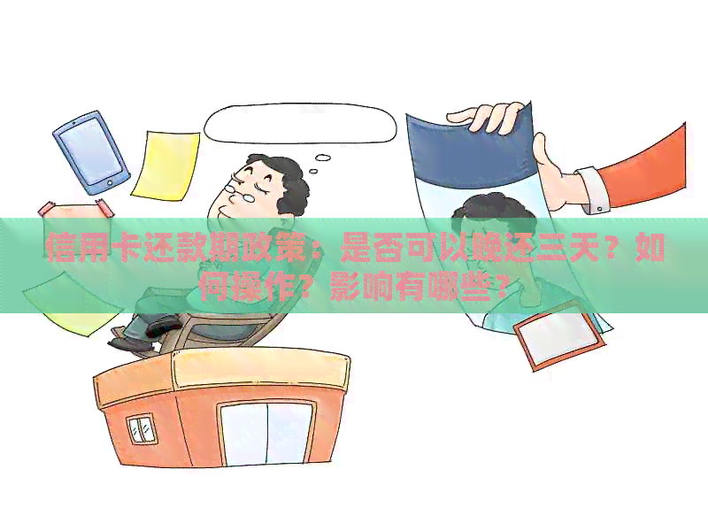 信用卡还款期政策：是否可以晚还三天？如何操作？影响有哪些？
