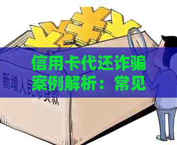 信用卡代还诈骗案例解析：常见手法与防范措一览
