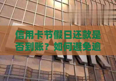 信用卡节假日还款是否到账？如何避免逾期和影响信用？