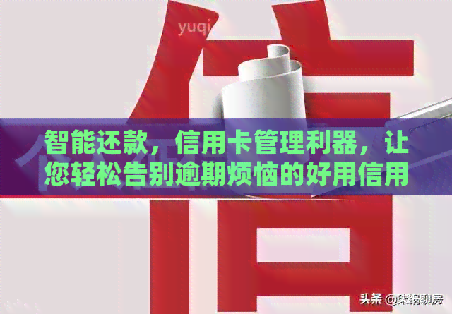 智能还款，信用卡管理利器，让您轻松告别逾期烦恼的好用信用卡代还平台