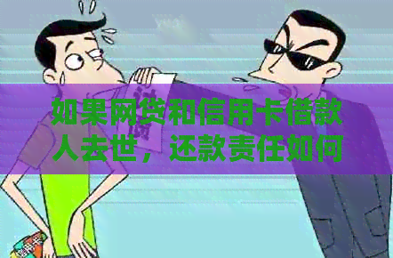 如果网贷和信用卡借款人去世，还款责任如何处理？是否存在安全风险？