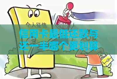 信用卡更低还款与还一半哪个更划算：对比及影响分析