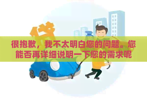 很抱歉，我不太明白您的问题。您能否再详细说明一下您的需求呢？谢谢！