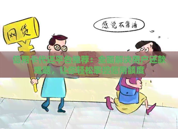 信用卡代还平台推荐：全面解决用户还款难题，让你轻松掌控信用额度