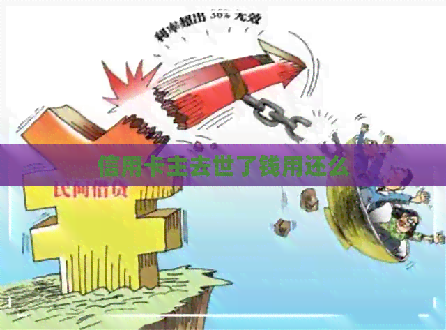信用卡主去世了钱用还么