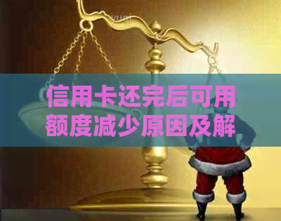 信用卡还完后可用额度减少原因及解决方法
