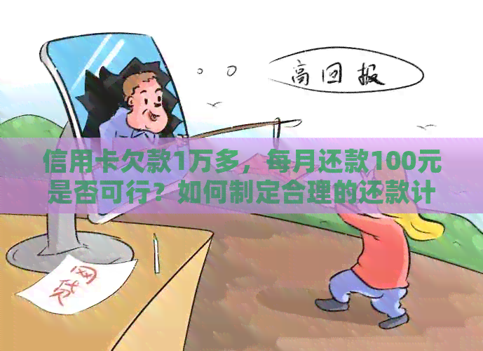 信用卡欠款1万多，每月还款100元是否可行？如何制定合理的还款计划？