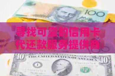 寻找可靠的信用卡代还款服务提供商 寻找可靠的信用卡代还款服务提供商