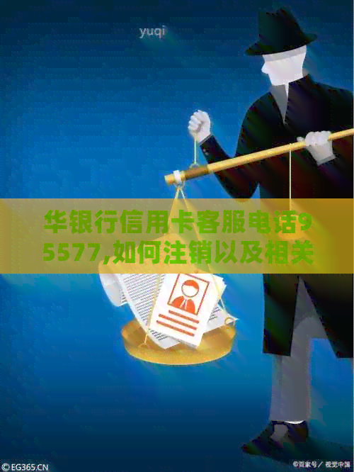 华银行信用卡客服电话95577,如何注销以及相关信息。