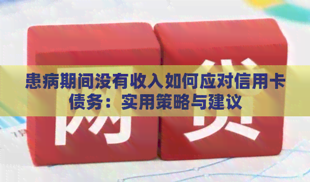 患病期间没有收入如何应对信用卡债务：实用策略与建议