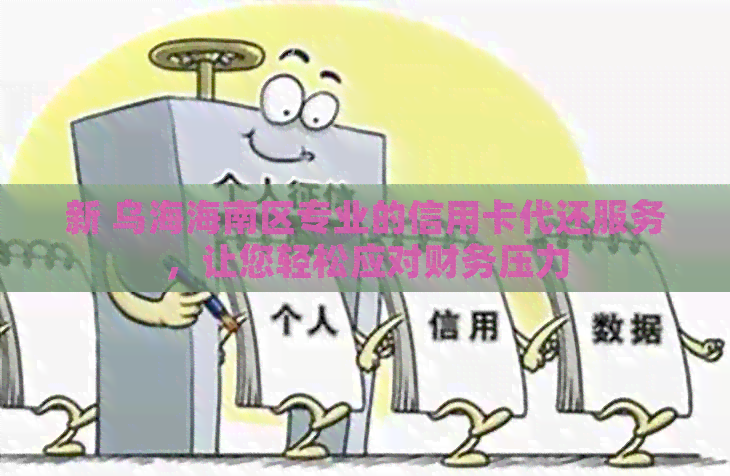 新 乌海海南区专业的信用卡代还服务，让您轻松应对财务压力