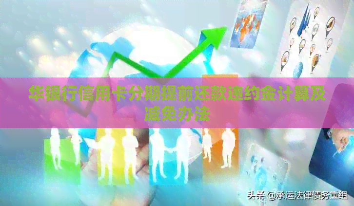 华银行信用卡分期提前还款违约金计算及减免办法