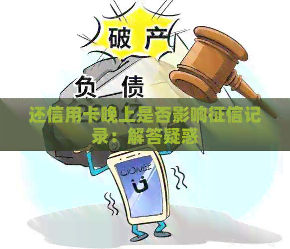 还信用卡晚上是否影响记录：解答疑惑