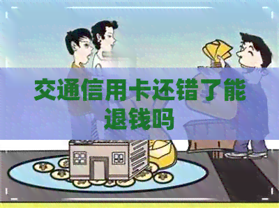 交通信用卡还错了能退钱吗