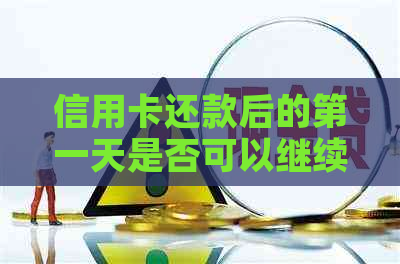 信用卡还款后的之一天是否可以继续使用及刷卡消费？