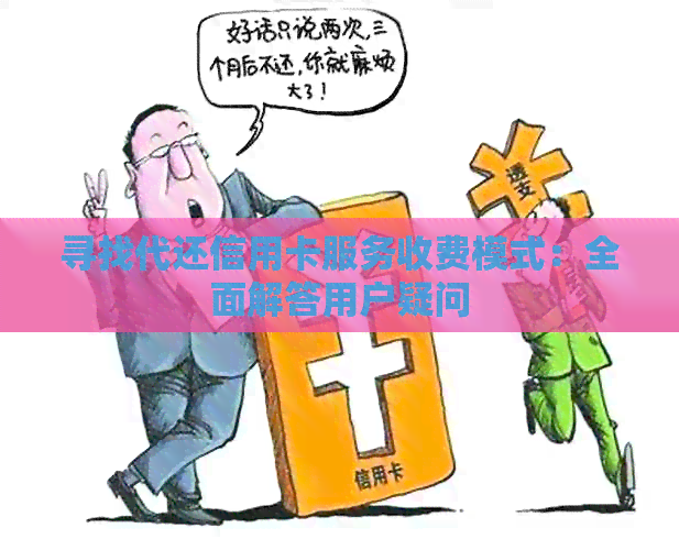 寻找代还信用卡服务收费模式：全面解答用户疑问