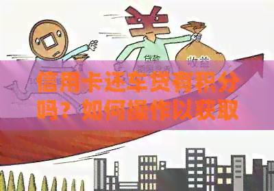 信用卡还车贷有积分吗？如何操作以获取积分？
