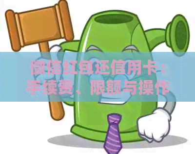 微信红包还信用卡：手续费、限额与操作流程全面解析，让你轻松还款无烦恼！