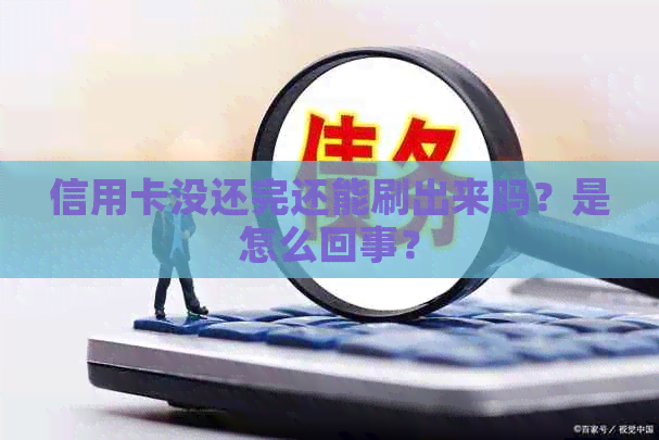 信用卡没还完还能刷出来吗？是怎么回事？