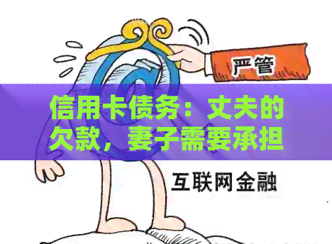 信用卡债务：丈夫的欠款，妻子需要承担还款责任吗？