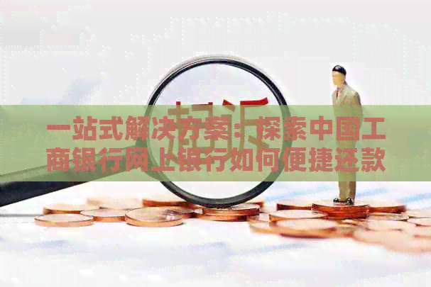 一站式解决方案：探索中国工商银行网上银行如何便捷还款信用卡